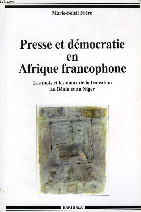 PRESSE ET DEMOCRATIE EN AFRIQUE FRANCOPHONE, LES MOTS ET LES MAUX DE LA TRANSITION AU BENIN ET AU NIGER