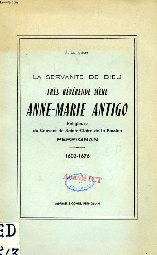 LA SERVANTE DE DIEU, TRES REVERENDE MERE ANNE-MARIE ANTIGO, RELIGIEUSE DU COUVENT DE SAINTE-CLAIRE DE LA PASSION, PERPIGNAN, 1602-1676