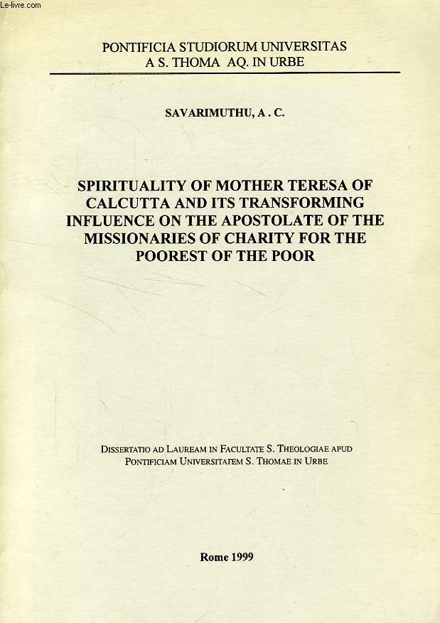 SPIRITUALITY OF MOTHER TERESA OF CALCUTTA AND ITS TRANSFORMING INFLUENCE ON THE APOSTOLATE OF THE MISSIONARIES OF CHARITY FOR THE POOREST OF THE POOR