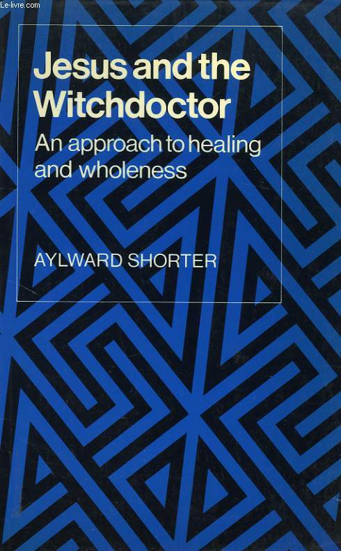 JESUS AND THE WITCHDOCTOR, AN APPROACH TO HEALING AND WHOLENESS