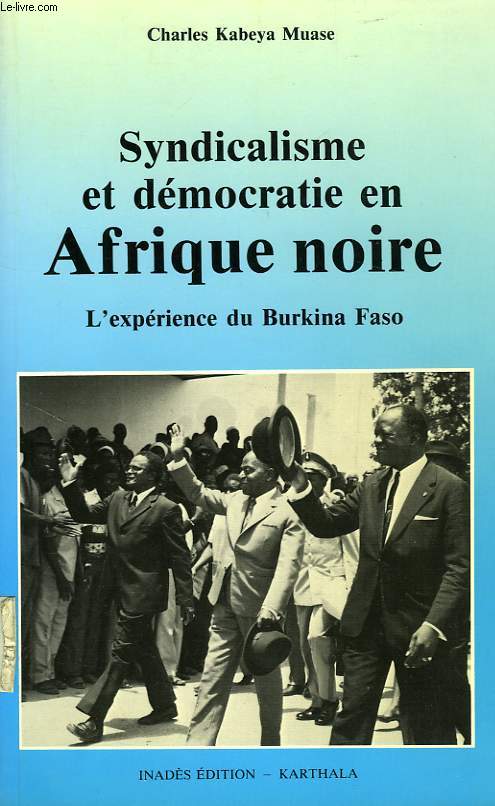 SYNDICALISME ET DEMOCRATIE EN AFRIQUE NOIRE, L'EXPERIENCE DU BURKINA FASO (1936-1988)