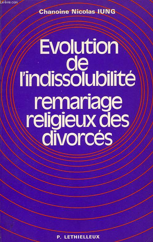EVOLUTION DE L'INDISSOLUBILITE, REMARIAGE RELIGIEUX DES DIVORCES