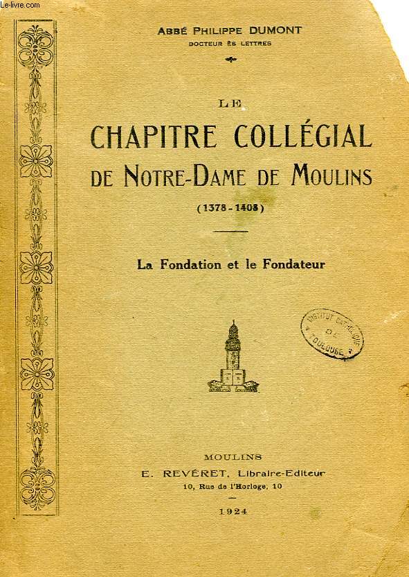 LE CHAPITRE COLLEGIAL DE NOTRE-DAME DE MOULINS (1378-1408), LA FONDATION ET LE FONDATEUR
