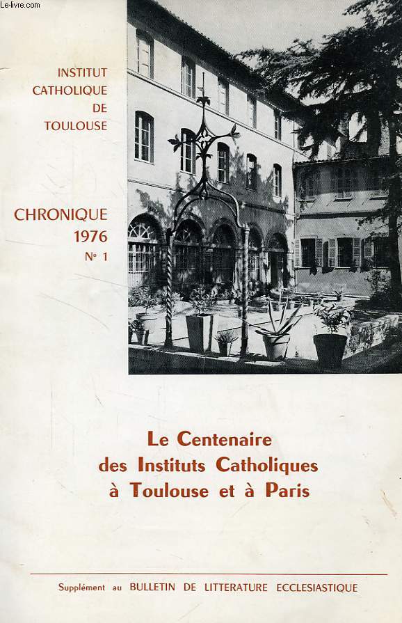 CHRONIQUE N 1, 1976, LE CENTENAIRE DES INSTITUTS CATHOLIQUES A TOULOUSE ET A PARIS