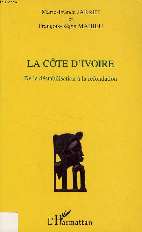 LA COTE D'IVOIRE, DE LA DESTABILISATION A LA REFONDATION