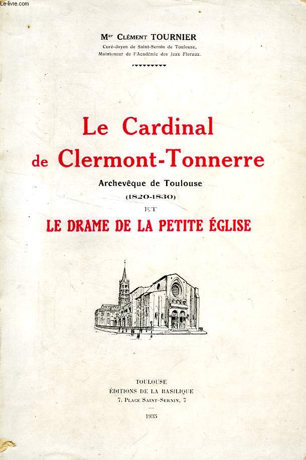LE CARDINAL DE CLERMONT-TONNERRE, ARCHEVEQUE DE TOULOUSE (1820-1830) ET LE DRAME DE LA PETITE EGLISE