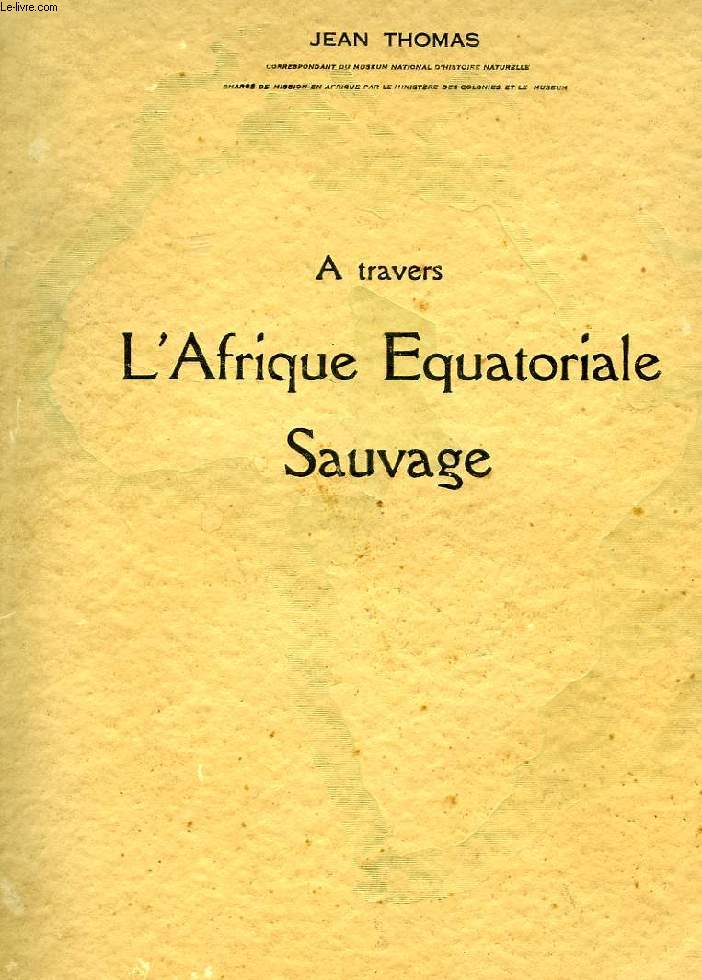 A TRAVERS L'AFRIQUE EQUATORIALE SAUVAGE