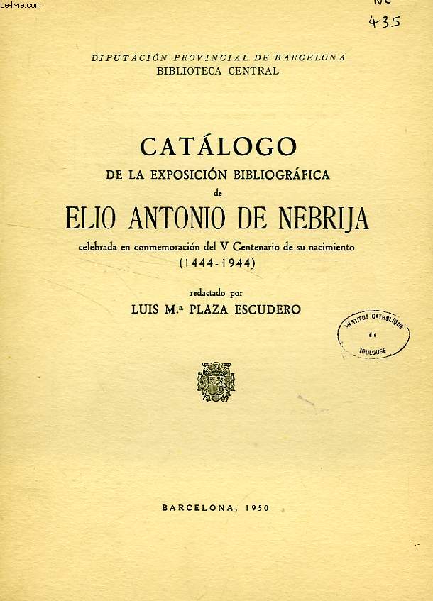 CATALOGO DE LA EXPOSICION BIBLIOGRAFICA DE ELIO ANTONIO DE NEBRIJA, CELEBRADA EN CONMEMORACION DEL V CENTENARIO DE SU NACIMIENTO (1444-1944)