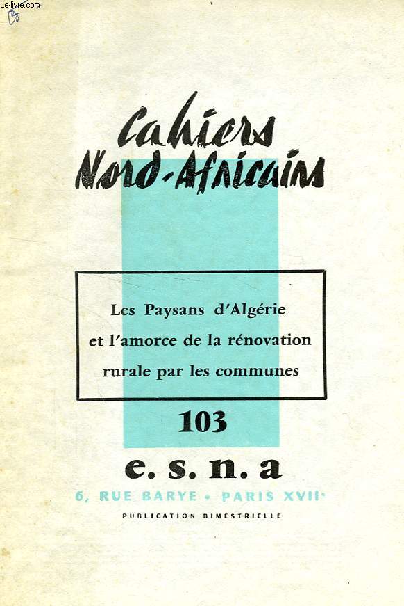 CAHIERS NORD-AFRICAINS, N 103, JUILLET-AOUT 1964, LES PAYSANS D'ALGERIE ET l'AMORCE DE LA RENOVATION RURALE PAR LES COMMUNES