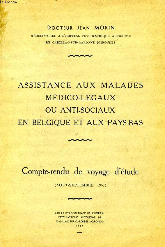 ASSISTANCE AUX MALADES MEDICO-LEGAUX OU ANTI-SOCIAUX EN BELGIQUE ET AUX PAYS-BAS, COMPTE-RENDU DE VOYAGE D'ETUDE (AOUT-SEPT. 1957)