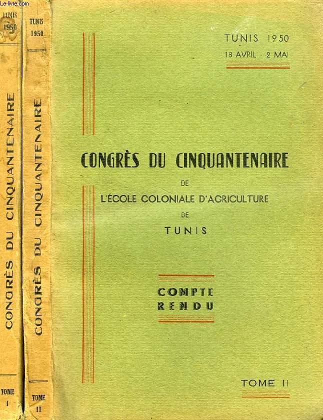 CONGRES DU CINQUANTENAIRE DE L'ECOLE COLONIALE D'AGRICULTURE DE TUNIS, COMPTE RENDU, 2 TOMES