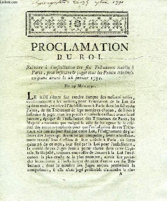 PROCLAMATION DU ROI, RELATIVE A L'INSTALLATION DES SIX TRIBUNAUX ETABLIS A PARIS, POUR INSTRUIRE & JUGER TOUS LES PROCES CRIMINELS EXISTANT AVANT LE 26 JANVIER 1791