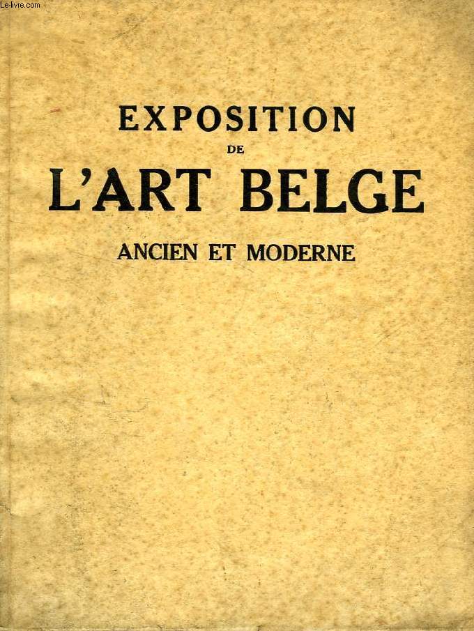 EXPOSITION DE L'ART BELGE ANCIEN ET MODERNE (CATALOGUE)