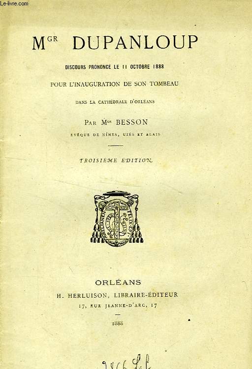 Mgr DUPANLOUP, DISCOURS PRONONCE LE 11 OCT. 1888 POUR L'INAUGURATION DE SON TOMBEAU DANS LA CATHEDRALE D'ORLEANS