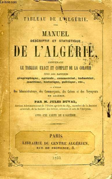MANUEL DESCRIPTIF ET STATISTIQUE DE L'ALGERIE, CONTENANT LE TABLEAU EXACT ET COMPLET DE LA COLONIE