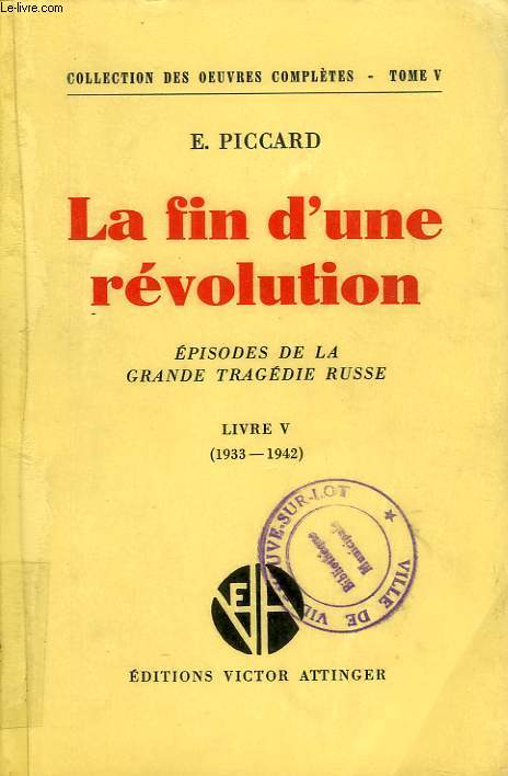 LA FIN D'UNE REVOLUTION, EPISODES DE LA GRANDE TRAGEDIE RUSSE, LIVRE V (1933-1942)