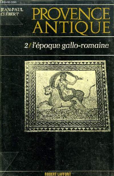 PROVENCE ANTIQUE, TOME II, L'EPOQUE GALLO-ROMAINE