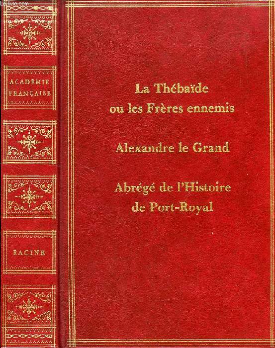 ABREGE DE L'HISTOIRE DE PORT-ROYAL, SUIVI DE LA THEBAIDE ET DE ALEXANDRE LE GRAND, TRAGEDIES