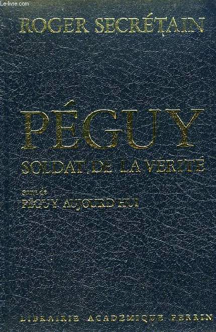 PEGUY, SOLDAT DE LA VERITE, SUIVI DE PEGUY AUJOURD'HUI
