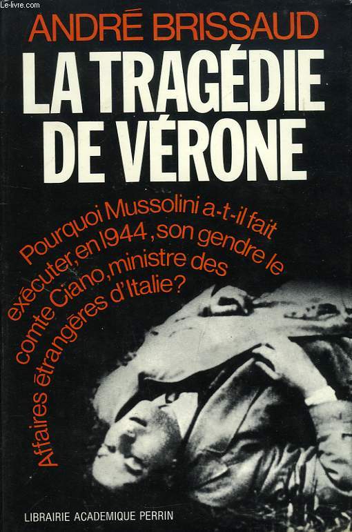 LA TRAGEDIE DE VERONE, GRANDI ET CIANO CONTRE MUSSOLINI, 1943-1944