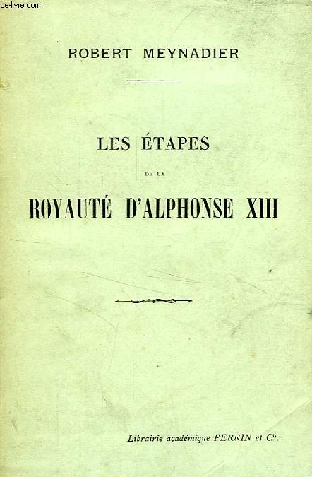 LES ETAPES DE LA ROYAUTE D'ALPHONSE XIII