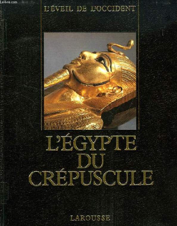 LE MONDE EGYPTIEN, L'EGYPTE DU CREPUSCULE, DE TANIS A MEROE (1070 av. J.-C. - IVe SIECLE ap. J.-C.)