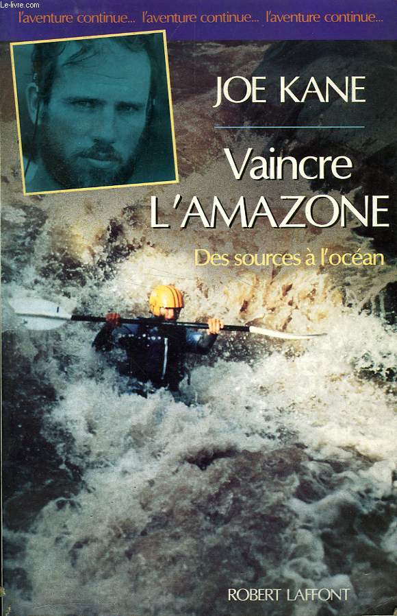 VAINCRE L'AMAZONE, DES SOURCES A L'OCEAN