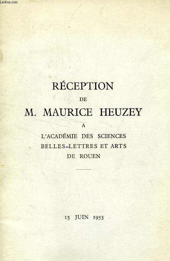 RECEPTION DE M. MAURICE HEUZEY A L'ACADEMIE DES SCIENCES, BELLES-LETTRES ET ARTS DE ROUEN