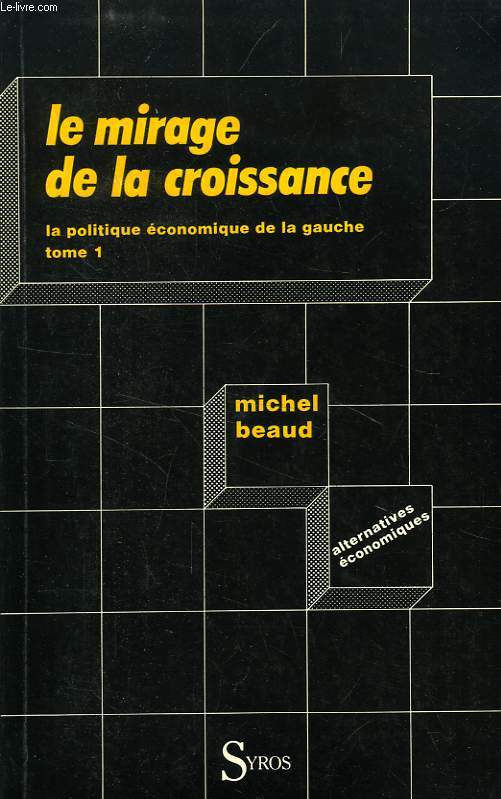 LE MIRAGE DE LA CROISSANCE, TOME 1, LA POLITIQUE ECONOMIQUE DE LA GAUCHE (MAI 1981 - DEC. 1982)