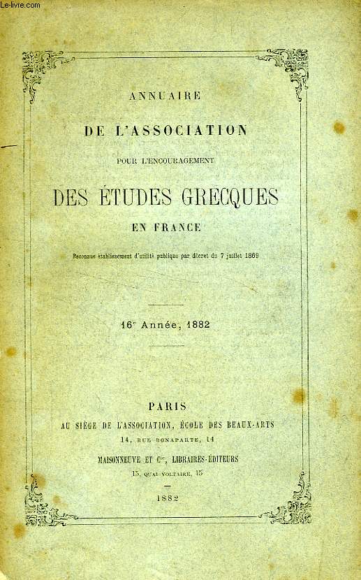 ANNUAIRE DE L'ASSOCIATION POUR L'ENCOURAGEMENT DES ETUDES GRECQUES EN FRANCE, 16e ANNEE, 1882