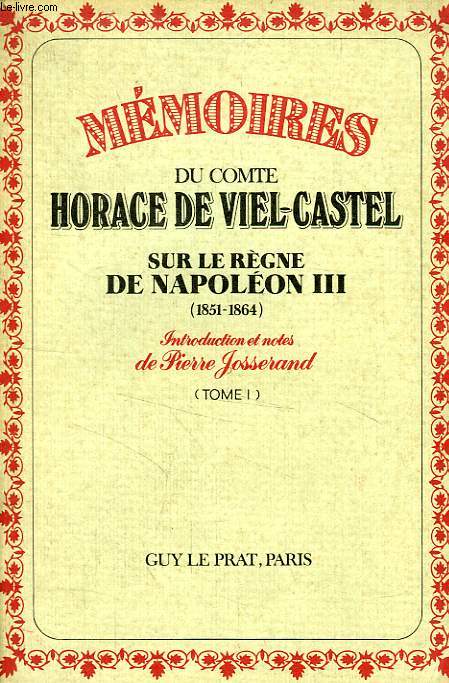 MEMOIRES DU COMTE HORACE DE VIEL-CASTEL SUR LE REGNE DE NAPOLEON III, 1851-1864, TOME I, 1851-1855