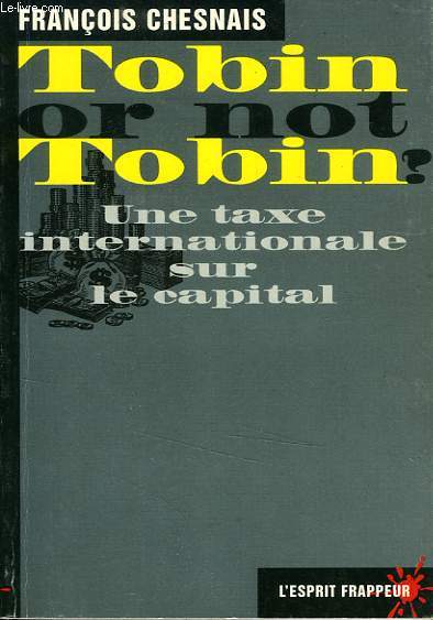 TOBIN OR NOT TOBIN ?, UNE TAXE INTERNATIONALE SUR LE CAPITAL