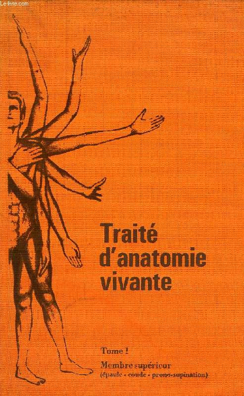 TRAITE D'ANATOMIE VIVANTE, TOME 1, MEMBRE SUPERIEUR (EPAULE, COUDE, PRONO-SUPINATION)