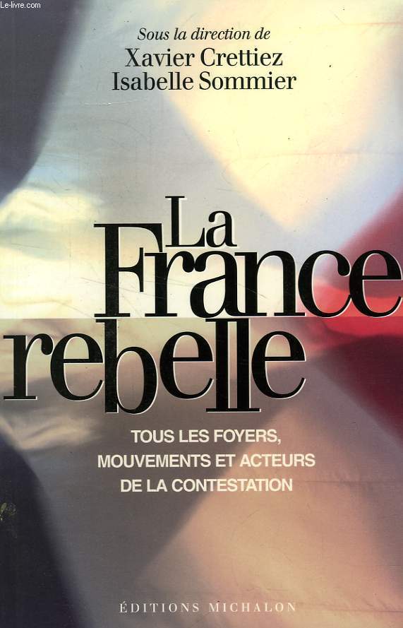 LA FRANCE REBELLE, TOUS LES FOYERS, MOUVEMENTS ET ACTEURS DE LA CONTESTATION