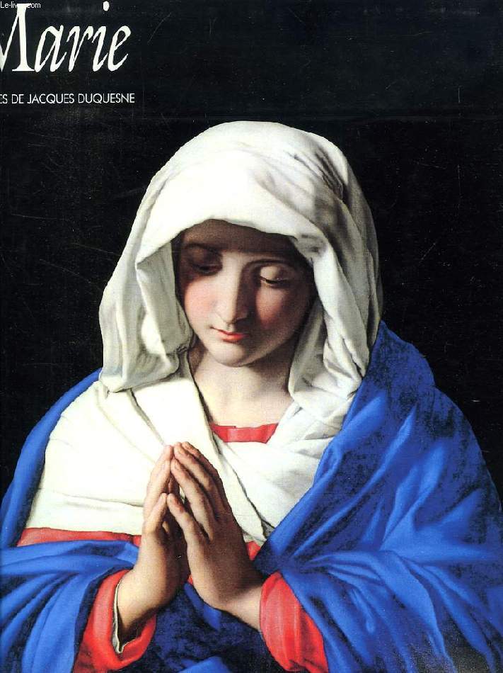 MARIE, UN CHOIX DE PEINTURES DE LA VIERGE MARIE DU XIIe AU XVIIIe SIECLE