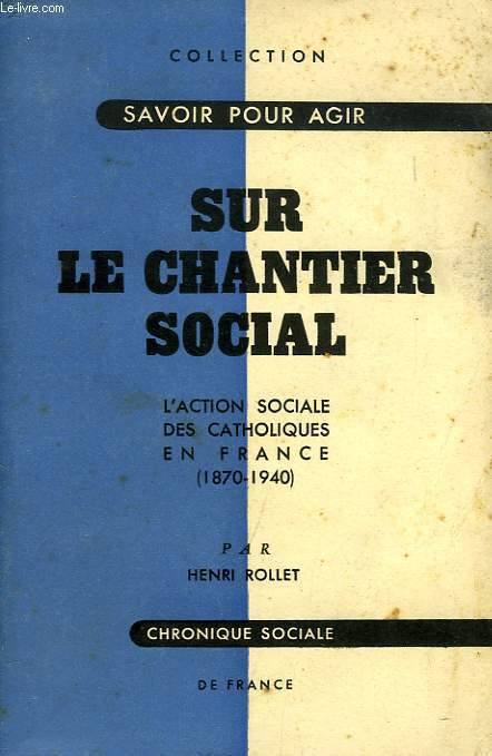 SUR LE CHANTIER SOCIAL, L'ACTION SOCIALE DES CATHOLIQUES EN FRANCE (1870-1940)