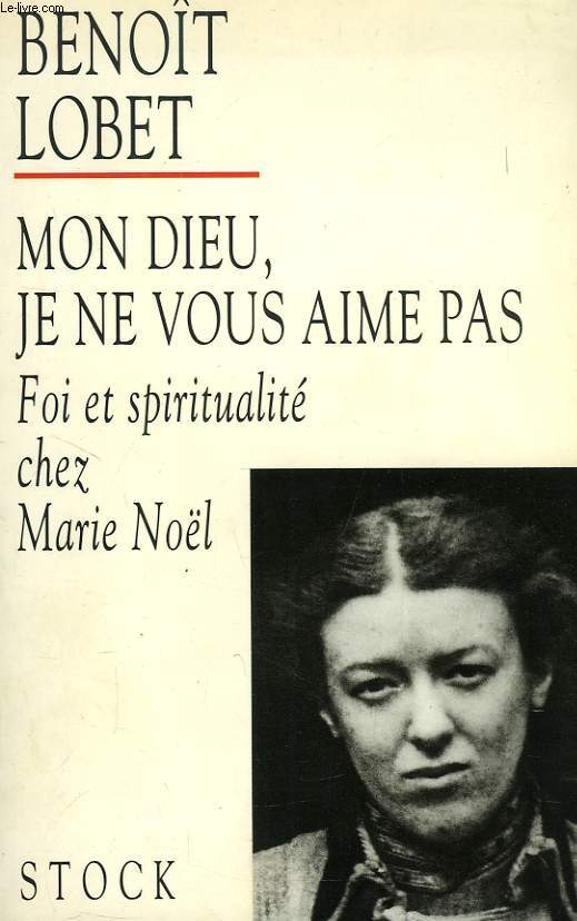 'MON DIEU, JE NE VOUS AIME PAS', FOI ET SPIRITUALITE CHEZ MARIE NOEL