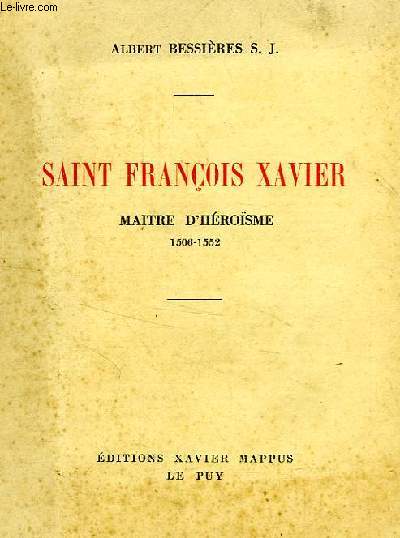 SAINT FRANCOIS-XAVIER, MAITRE D'HEROISME, 1506-1552