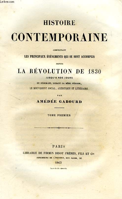 HISTOIRE CONTEMPORAINE, TOME I, COMPRENANT LES PRINCIPAUX EVENEMENTS QUI SE SONT ACCOMPLIS DEPUIS LA REVOLUTION DE 1830 JUSQU'A NOS JOURS