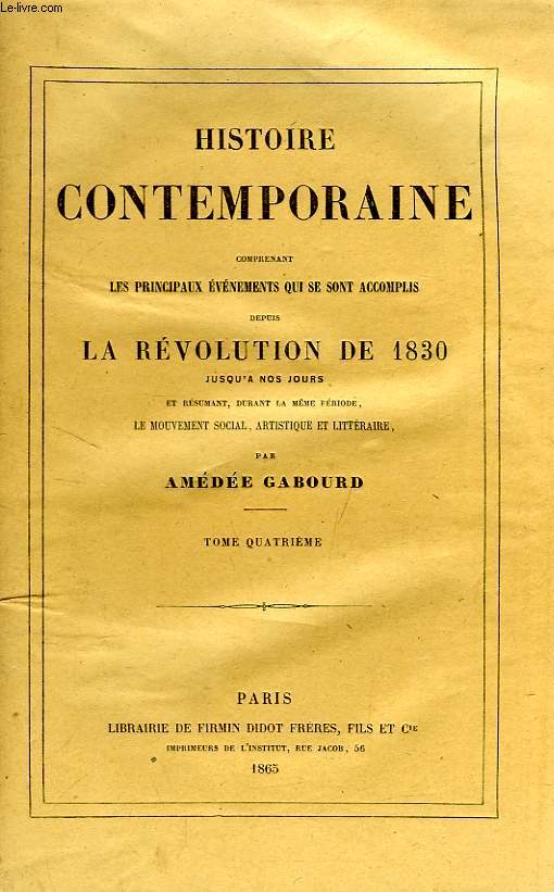 HISTOIRE CONTEMPORAINE, TOME IV, COMPRENANT LES PRINCIPAUX EVENEMENTS QUI SE SONT ACCOMPLIS DEPUIS LA REVOLUTION DE 1830 JUSQU'A NOS JOURS