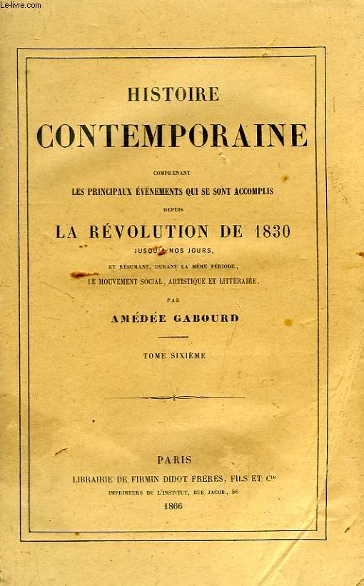 HISTOIRE CONTEMPORAINE, TOME VI, COMPRENANT LES PRINCIPAUX EVENEMENTS QUI SE SONT ACCOMPLIS DEPUIS LA REVOLUTION DE 1830 JUSQU'A NOS JOURS