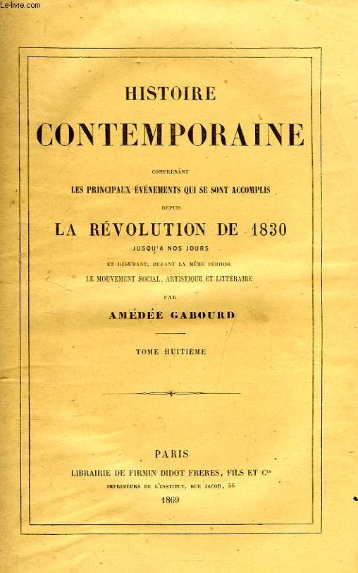 HISTOIRE CONTEMPORAINE, TOME VIII, COMPRENANT LES PRINCIPAUX EVENEMENTS QUI SE SONT ACCOMPLIS DEPUIS LA REVOLUTION DE 1830 JUSQU'A NOS JOURS