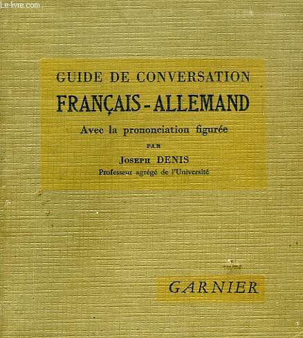 GUIDE DE CONVERSATION FRANCAIS-ALLEMAND, AVEC LA PRONONCIATION FIGUREE