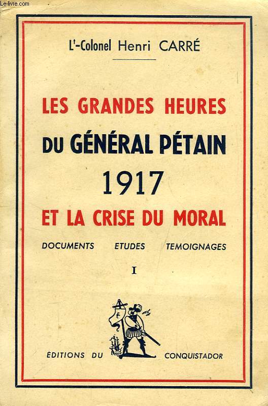 LES GRANDES HEURES DU GENERAL PETAIN, 1917 ET LA CRISE DU MORAL