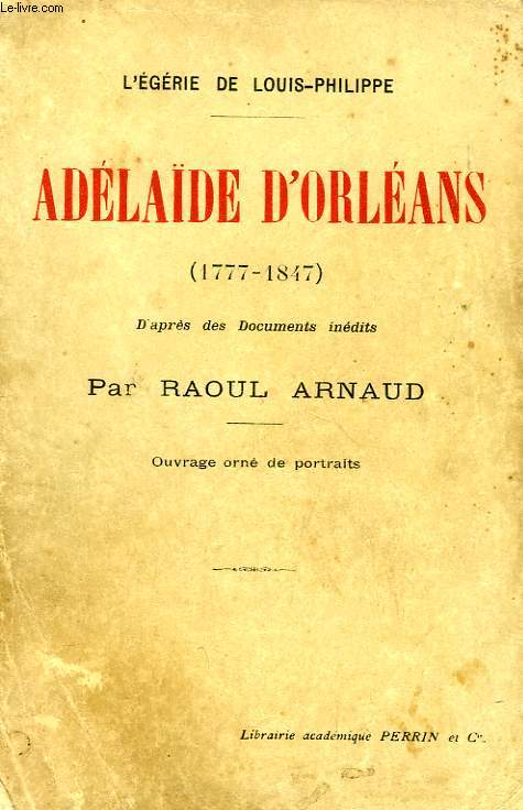 ADLADE D'ORLEANS (1777-1847) D'APRES DES DOCUMENTS INEDITS