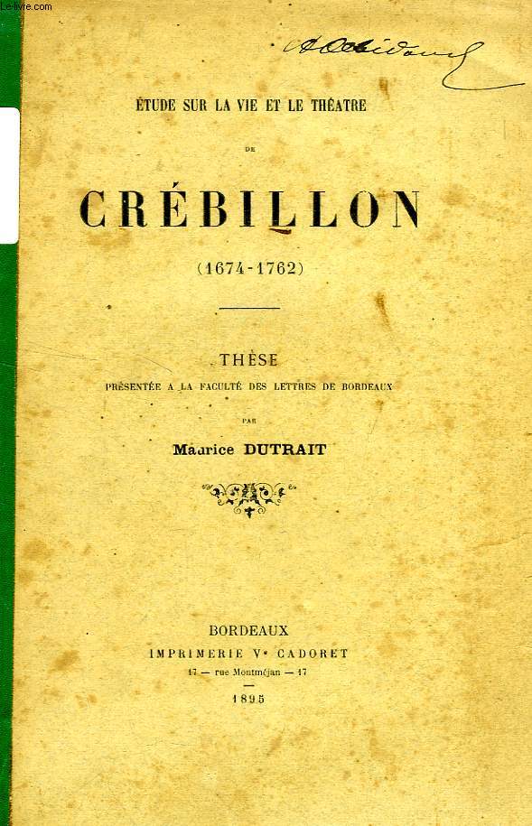 ETUDE SUR LA VIE ET LE THEATRE DE CREBILLON (1674-1762) (THESE)