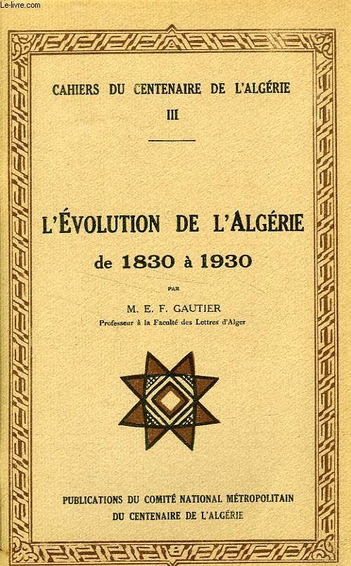 CAHIERS DU CENTENAIRE DE L'ALGERIE, III, L'EVOLUTION DE L'ALGERIE DE 1830  1930