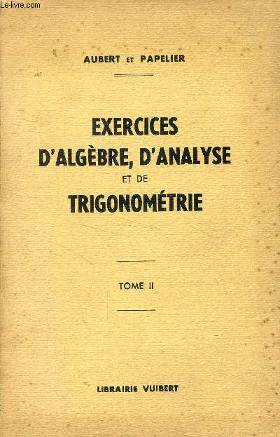 EXERCICES D'ALGEBRE, D'ANALYSE ET DE TRIGONOMETRIE, TOME II, 2e ANNEE DE MATHEMATIQUES SPECIALES