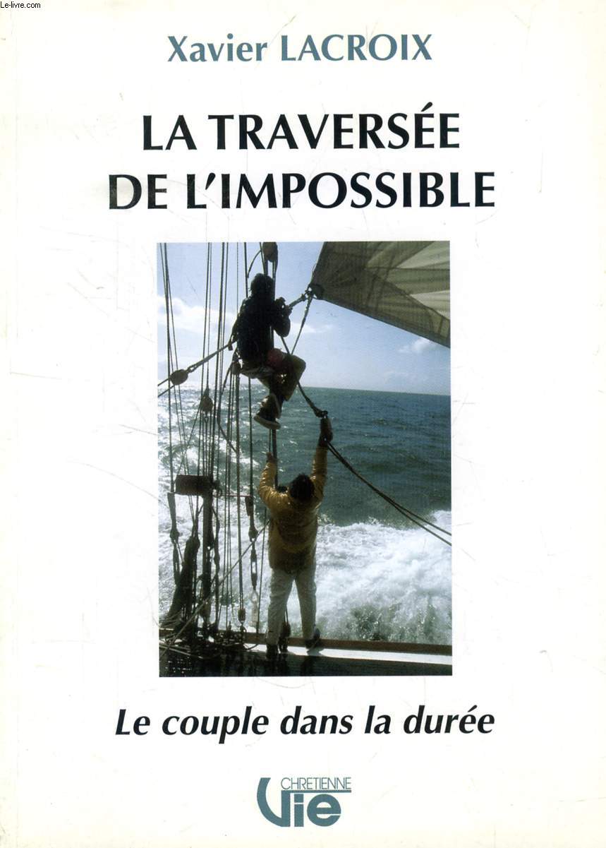 LA TRAVERSEE DE L'IMPOSSIBLE, LE COUPLE DANS LA DUREE (SUPPLEMENT A VIE CHRETIENNE, N 458)
