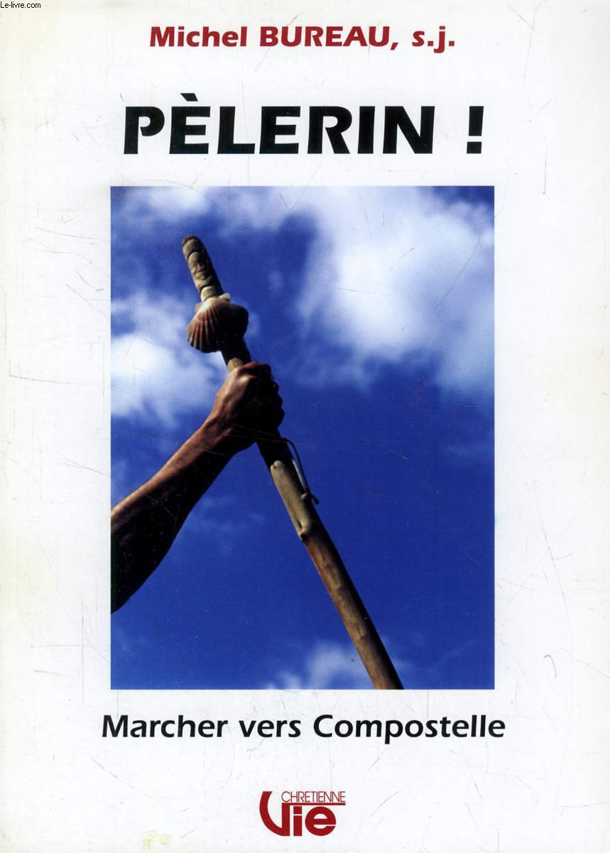 PELERIN !, MARCHER VERS COMPOSTELLE (SUPPLEMENT A VIE CHRETIENNE, N 473)